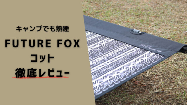 【キャンプで熟睡】超快適なFUTURE FOXのコットを徹底レビュー 