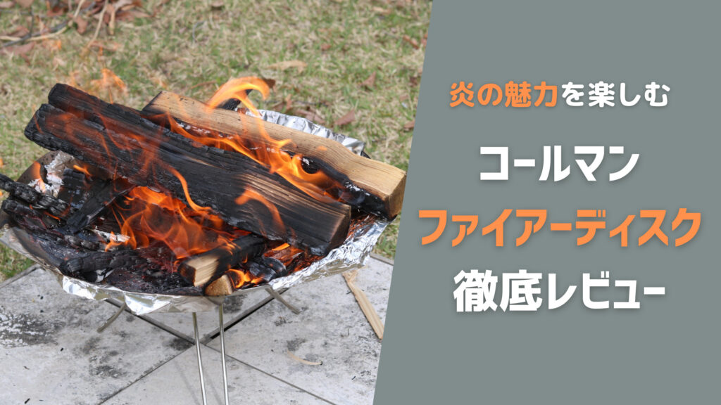 焚き火の魅力を味わう!コールマンのファイアーディスク徹底レビュー|大人の夏休みブログ 焚き火の魅力を味わう!コールマンのファイアーディスク徹底レビュー|大人の夏休みブログ